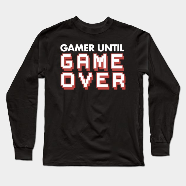 Gamer until Game Over Hardcore Gamer Gaming Video Games Long Sleeve T-Shirt by deificusArt